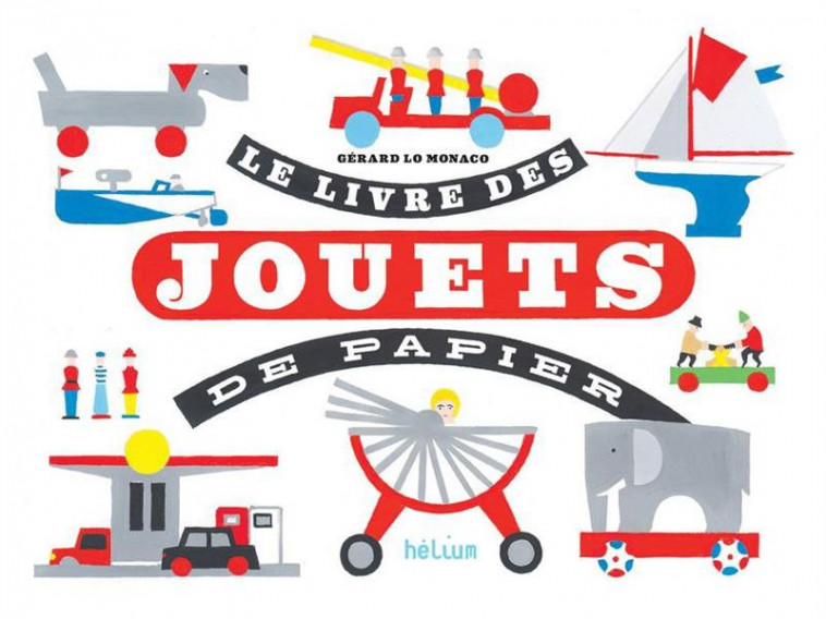 LE LIVRE DES JOUETS DE PAPIER - LO MONACO GERARD - Hélium