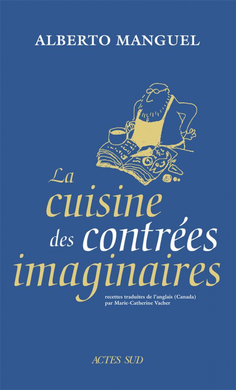 LA CUISINE DES CONTREES IMAGINAIRES - MANGUEL - ACTES SUD