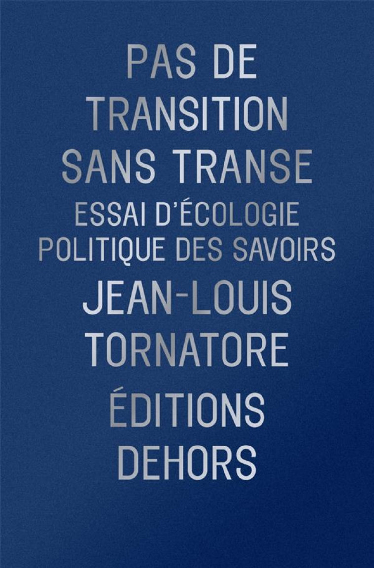 PAS DE TRANSITION SANS TRANSE - ESSAI D ECOLOGIE POLITIQUE - TORNATORE JEAN-LOUIS - DEHORS