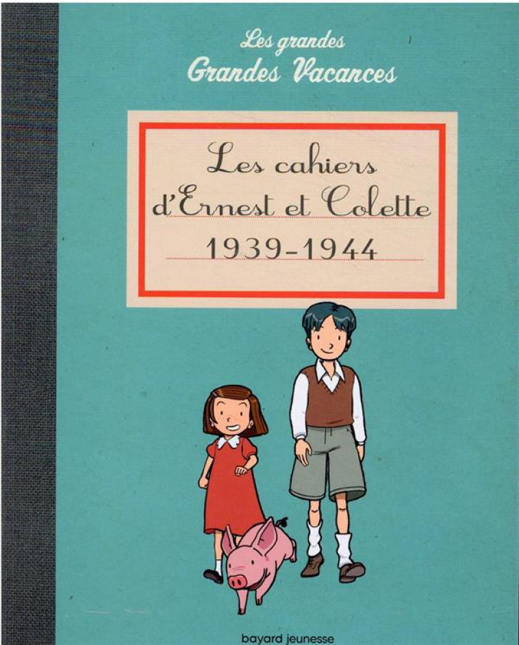 LES GRANDES GRANDES VACANCES  -  LES CAHIERS D'ERNEST ET COLETTE 1939-1944 - HEDELIN, PASCALE  - BAYARD JEUNESSE