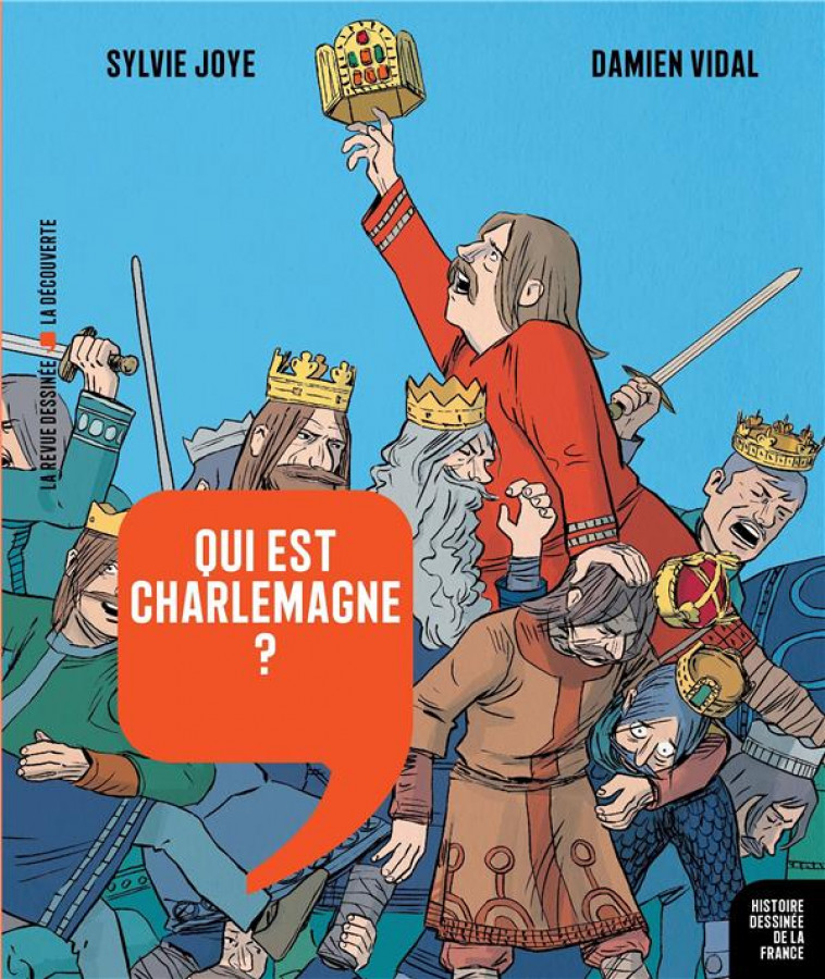 HISTOIRE DESSINEE DE LA FRANCE - QUI EST CHARLEMAGNE ? -T05 - JOYE/VIDAL - LA DECOUVERTE