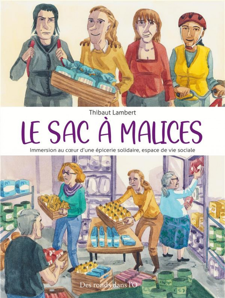 LE SAC A MALICES - IMMERSION AU C UR D UNE EPICERIE SOLIDAIRE, ESPACE DE VIE SOCIALE - LAMBERT THIBAUT - RONDS DANS L'O