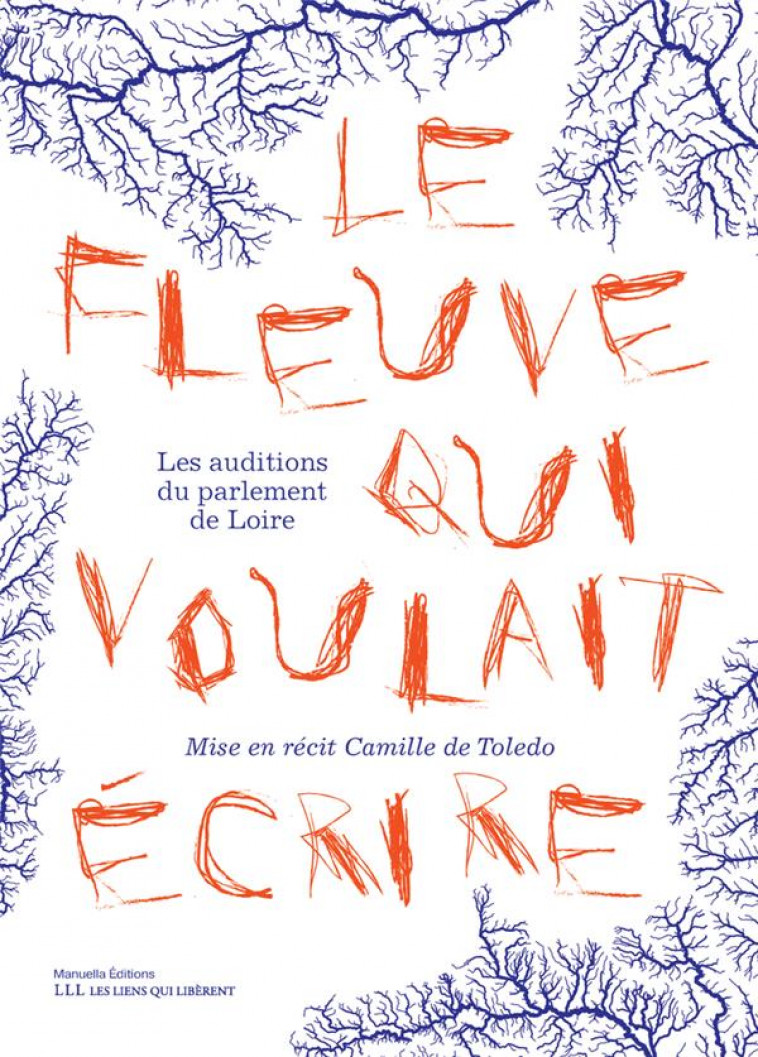 LE FLEUVE QUI VOULAIT ECRIRE - LES AUDITIONS DU PARLEMENT DE LOIRE - DE TOLEDO CAMILLE - LIENS LIBERENT