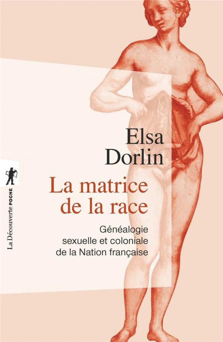 LA MATRICE DE LA RACE  -  GENEALOGIE SEXUELLE ET COLONIALE DE LA NATION FRANCAISE - DORLIN, ELSA - LA DECOUVERTE