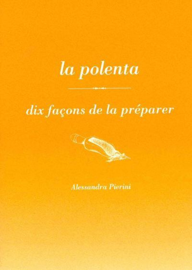 LA POLENTA, DIX FACONS DE LA PREPARER - ILLUSTRATIONS, NOIR ET BLANC - PIERINI ALESSANDRA - EPURE