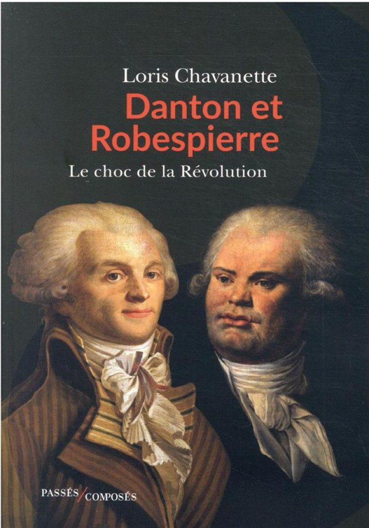 DANTON ET ROBESPIERRE - LE CHOC DE LA REVOLUTION - CHAVANETTE LORIS - PASSES COMPOSES