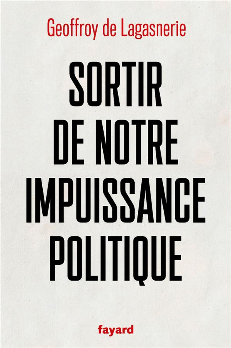 SORTIR DE NOTRE IMPUISSANCE POLITIQUE - LAGASNERIE G D. - FAYARD