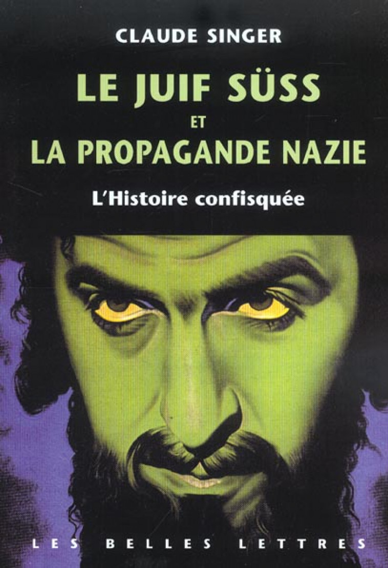 LE JUIF SUSS ET LA PROPAGANDE NAZIE - L'HISTOIRE CONFISQUEE. - SINGER, CLAUDE - BELLES LETTRES