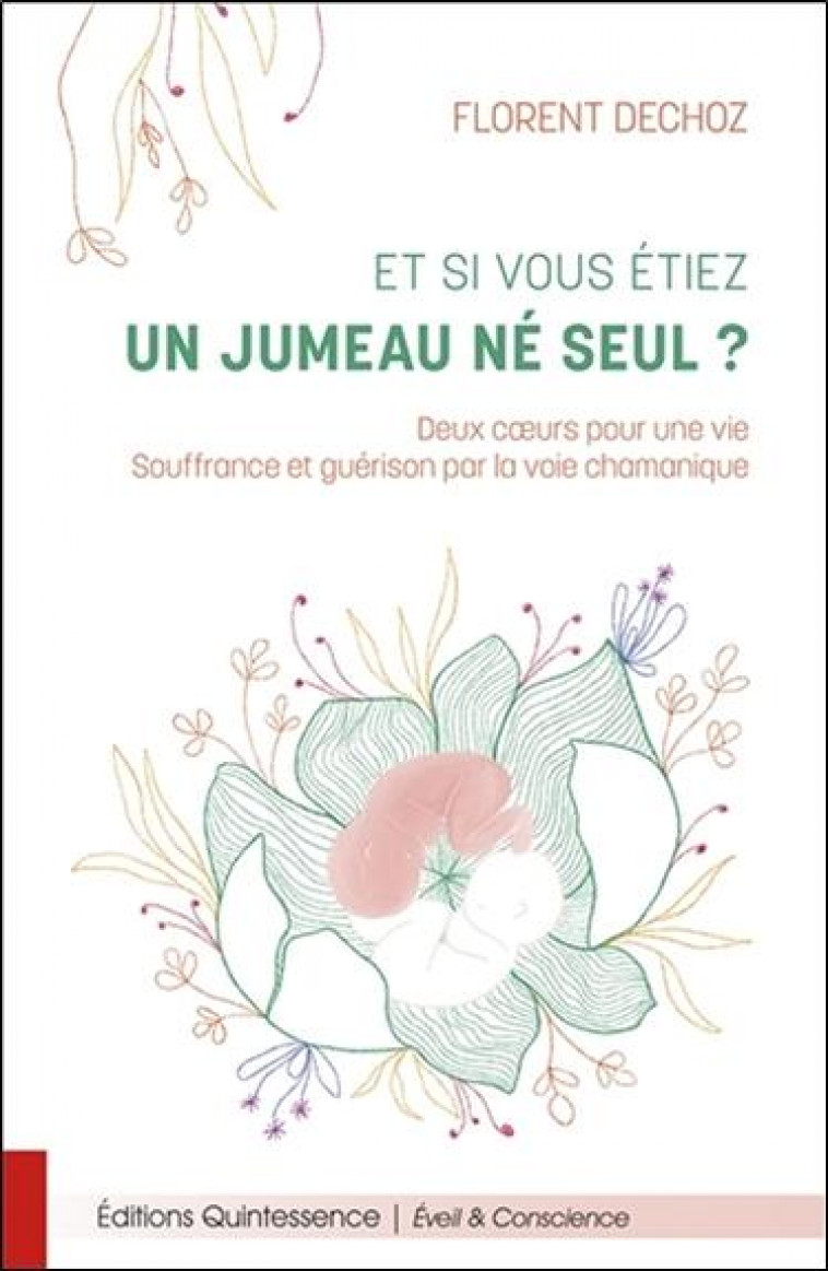 ET SI VOUS ETIEZ UN JUMEAU NE SEUL ? DEUX COEURS POUR UNE VIE, SOUFFRANCE ET GUERISON PAR LA VOIE CHAMANIQUE - DECHOZ, FLORENT - QUINTESSENCE