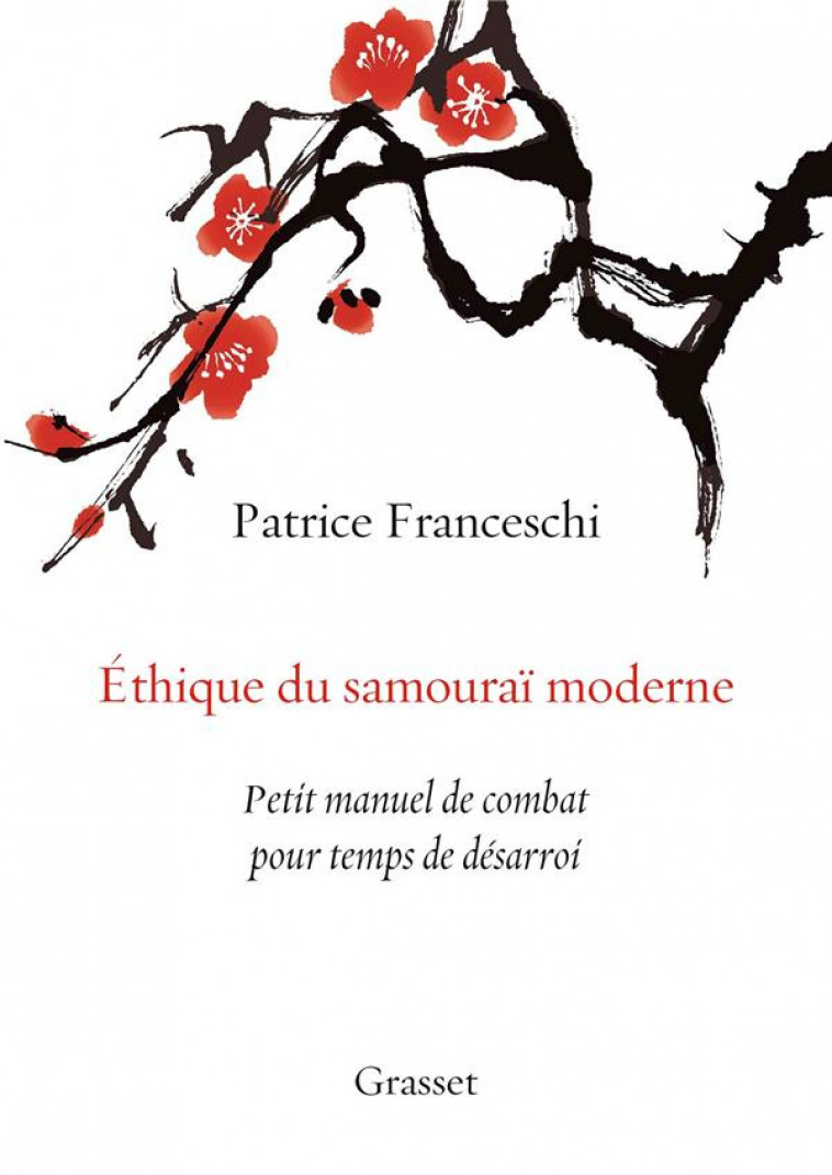 ETHIQUE DU SAMOURAI MODERNE  -  PETIT MANUEL DE COMBAT POUR TEMPS DE DESARROI - FRANCESCHI, PATRICE - GRASSET