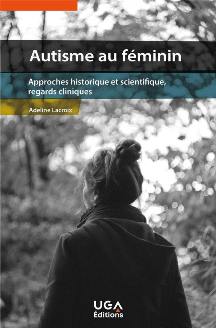 AUTISME AU FEMININ - APPROCHES HISTORIQUE ET SCIENTIFIQUE, REGARDS CLINIQUES - LACROIX ADELINE - ELLUG