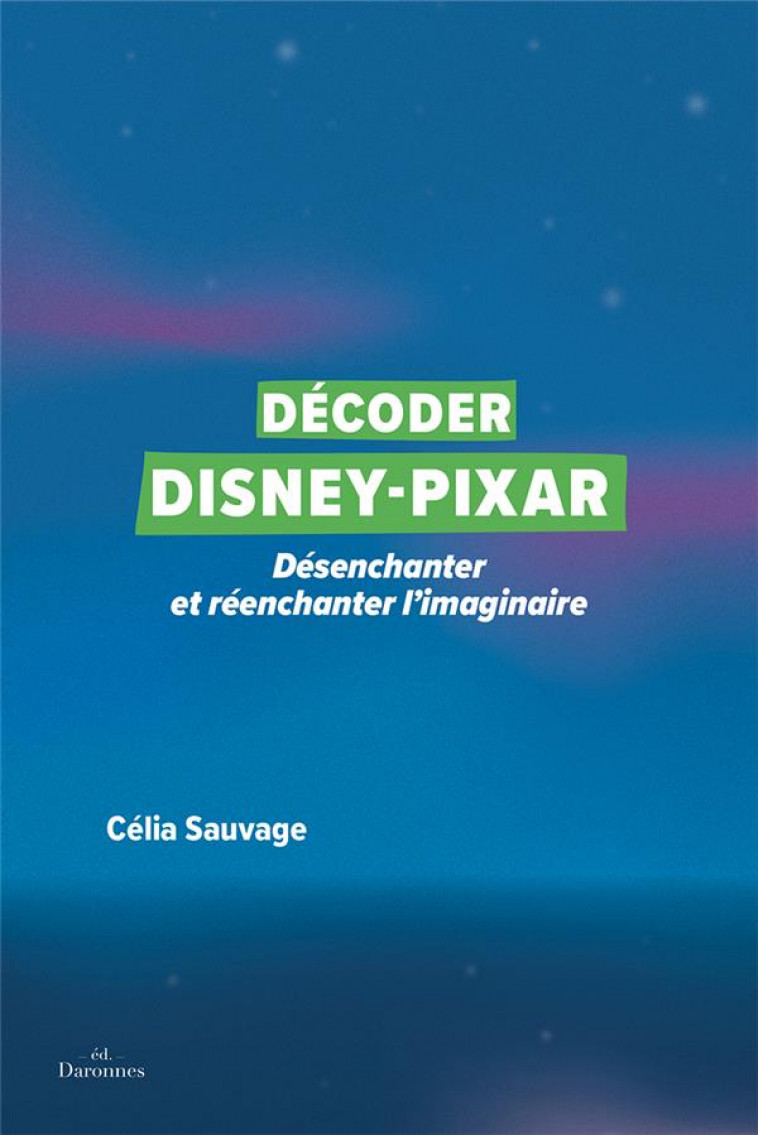 DECODER DISNEY-PIXAR - DESENCHANTER ET REENCHANTER L-IMAGINAIRE - SAUVAGE CELIA - BOOKS ON DEMAND