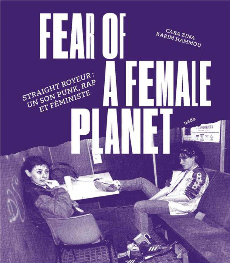 FEAR OF A FEMALE PLANET - STRAIGHT ROYEUR : UN SON PUNK, RAP ET FEMINISTE - ZINA/HAMMOU - NADA