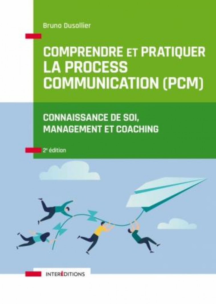 COMPRENDRE ET PRATIQUER LA PROCESS COMMUNICATION (PCM)  -  CONNAISSANCE DE SOI, MANAGEMENT ET COACHING (2E EDITION) - DUSOLLIER, BRUNO - INTEREDITIONS