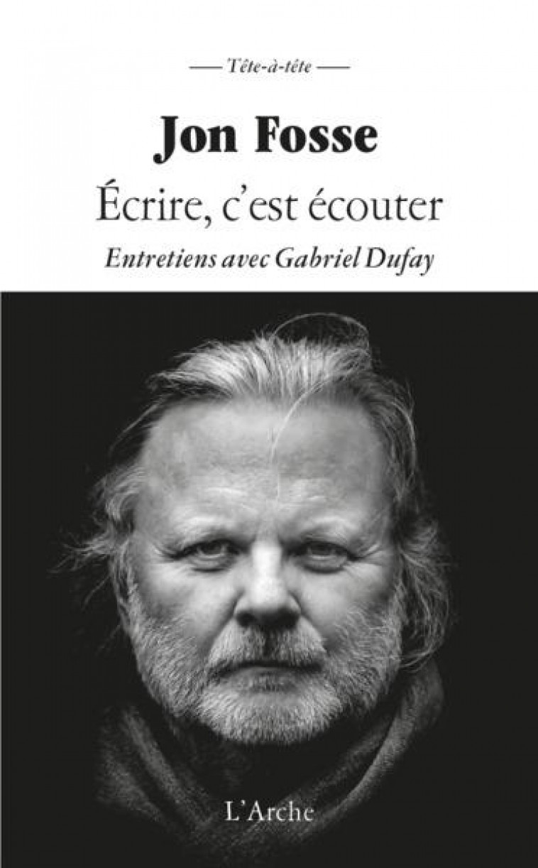 ECRIRE C-EST ECOUTER - ENTRETIENS AVEC GABRIEL DUFAY - ILLUSTRATIONS, NOIR ET BLANC - FOSSE/DUFAY - L ARCHE