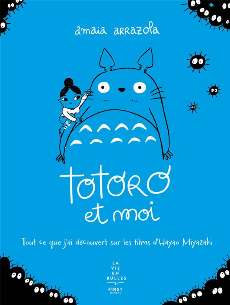 TOTORO ET MOI : TOUT CE QUE J'AI DECOUVERT SUR LES FILMS D'HAYAO MIYAZAKI - ARRAZOLA, AMAIA - FIRST