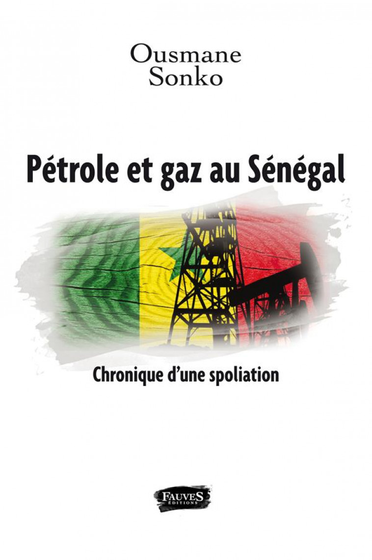 PETROLE ET GAZ AU SENEGAL  -  CHRONIQUE D'UNE SPOLIATION - SONKO, OUSMANE - FAUVES EDITIONS