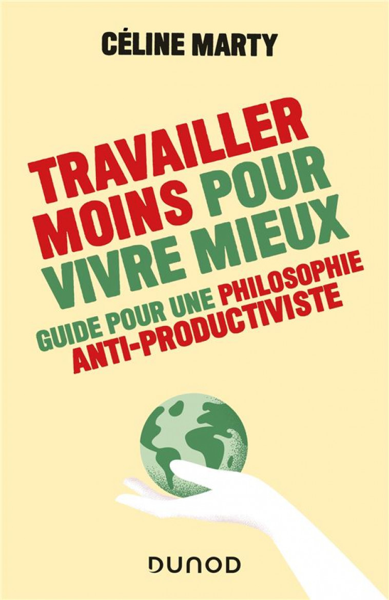 TRAVAILLER MOINS POUR VIVRE MIEUX : GUIDE POUR UNE PHILOSOPHIE ANTI-PRODUCTIVISTE -  MARTY-CERCIAT, CELINE - DUNOD