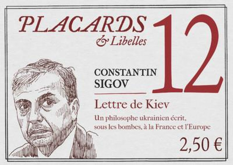 PLACARDS & LIBELLES - TOME 12 LETTRE DE KIEV. UN PHILOSOPHE UKRAINIEN ECRIT, SOUS LES BOMBES, A LA F - SIGOV CONSTANTIN - CERF