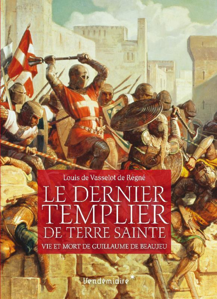 LE DERNIER TEMPLIER DE TERRE SAINTE - VIE ET MORT DE GUILLAU - VASSELOT (DE) LOUIS - VENDEMIAIRE