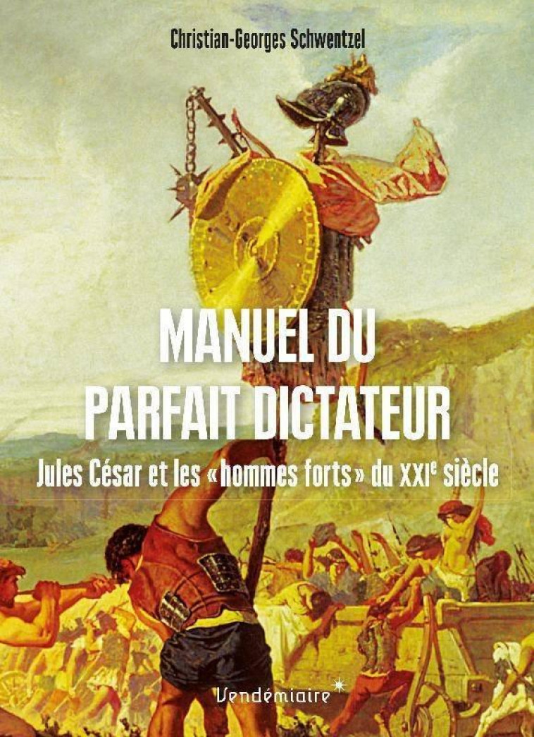 MANUEL DU PARFAIT DICTATEUR - JULES CESAR ET LES  HOMMES FO - SCHWENTZEL C-G. - VENDEMIAIRE