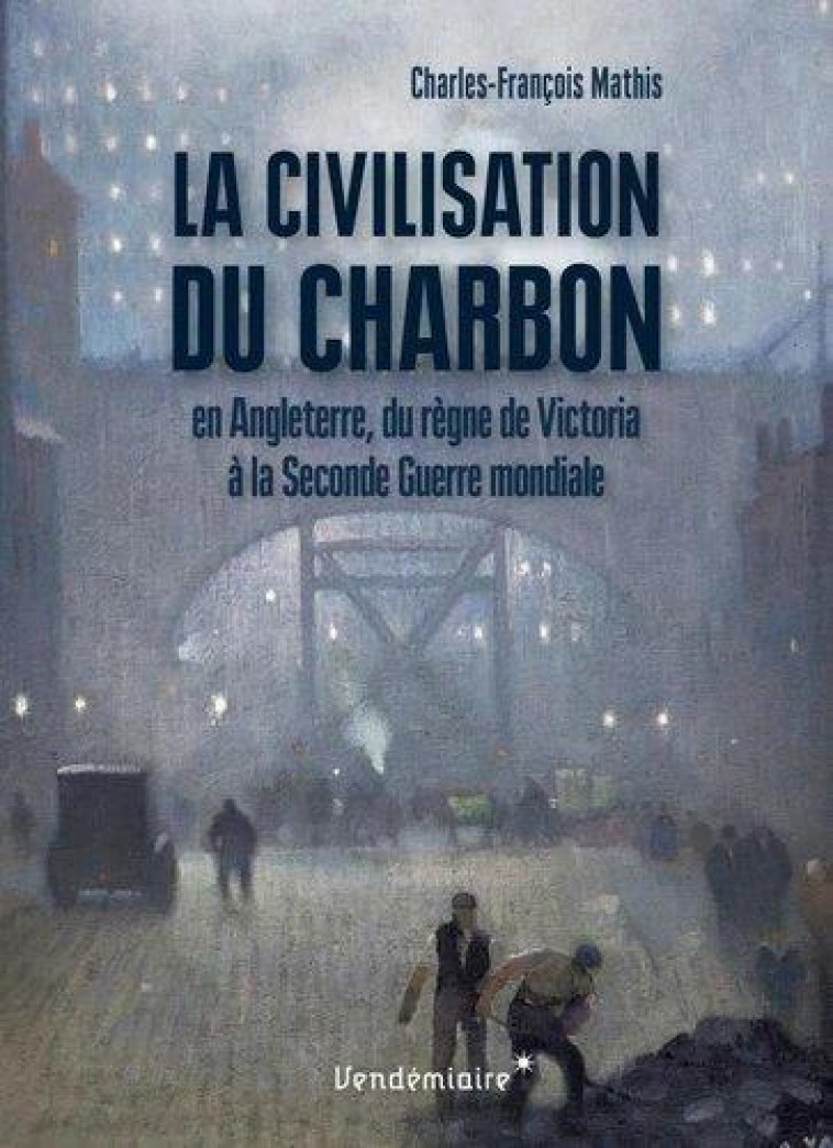 LA CIVILISATION DU CHARBON - EN ANGLETERRE, DU REGNE DE VICT - MATHIS C-F. - VENDEMIAIRE