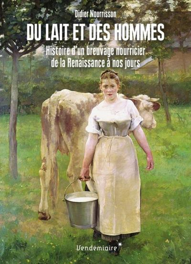 DU LAIT ET DES HOMMES - HISTOIRE D-UN BREUVAGE NOURRICIER, D - NOURRISSON DIDIER - VENDEMIAIRE