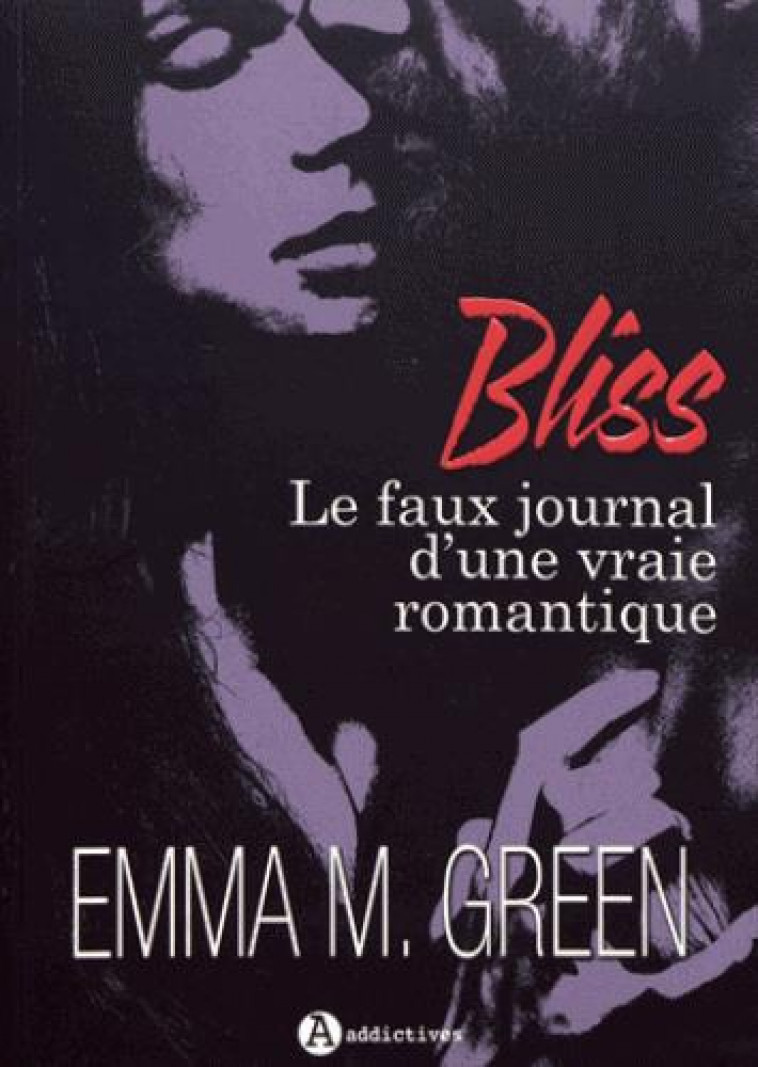 BLISS  -  LE FAUX JOURNAL D'UNE VRAIE ROMANTIQUE - Green Emma M. - Editions Addictives