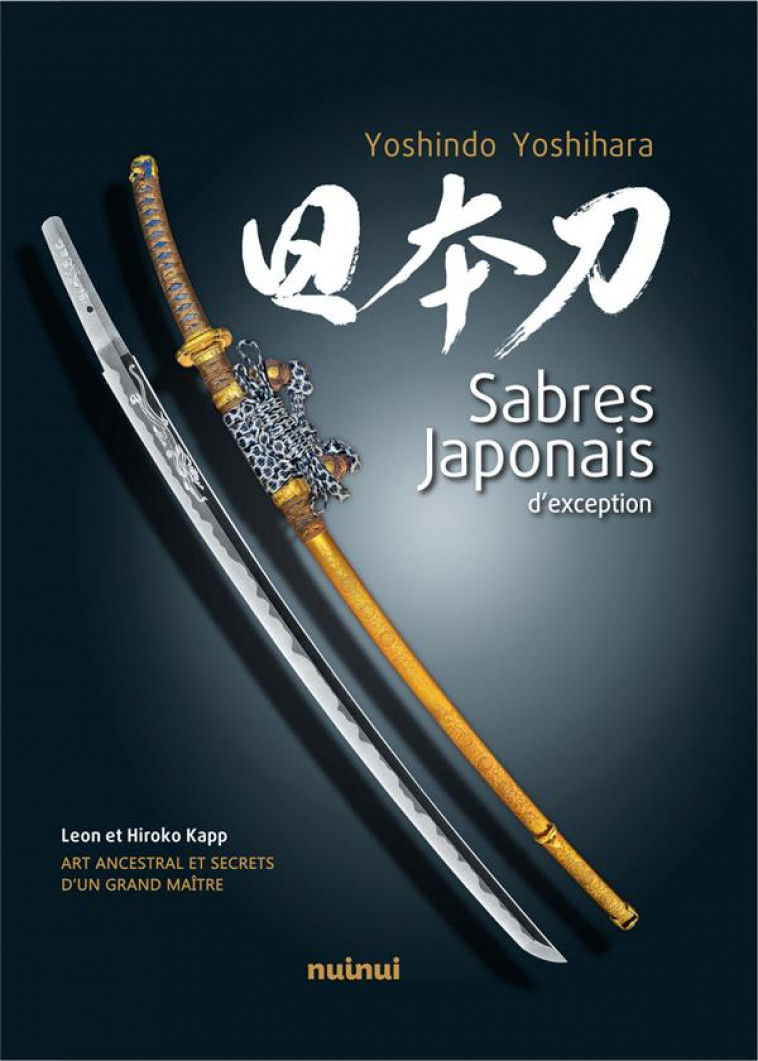 SABRES JAPONAIS D-EXCEPTION - ART ANCESTRAL ET SECRETS D-UN GRAND MAITRE - YOSHIHARA YOSHINDO - NUINUI