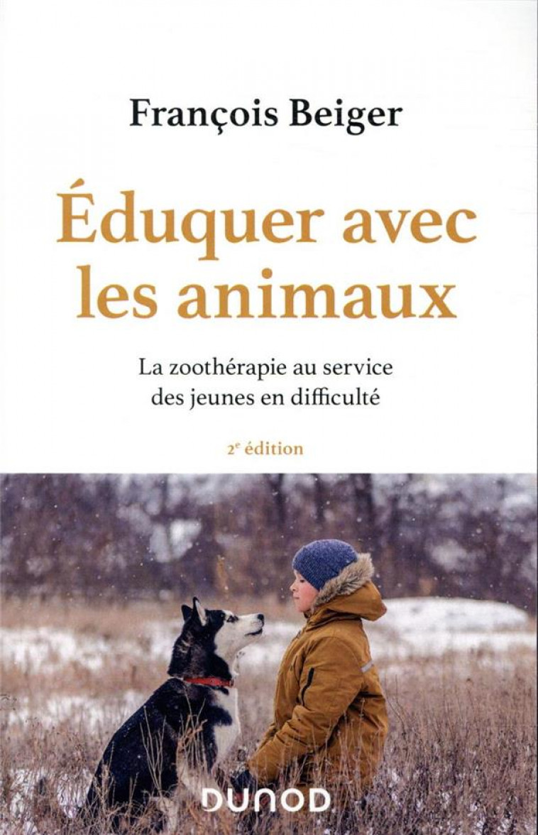 EDUQUER AVEC LES ANIMAUX  -  LA ZOOTHERAPIE AU SERVICE DES JEUNES EN DIFFICULTE (2E EDITION) - BEIGER FRANCOIS - DUNOD