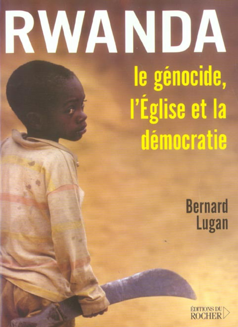 RWANDA : LE GENOCIDE, L'EGLISE ET LA DEMOCRATIE - LUGAN B - DU ROCHER