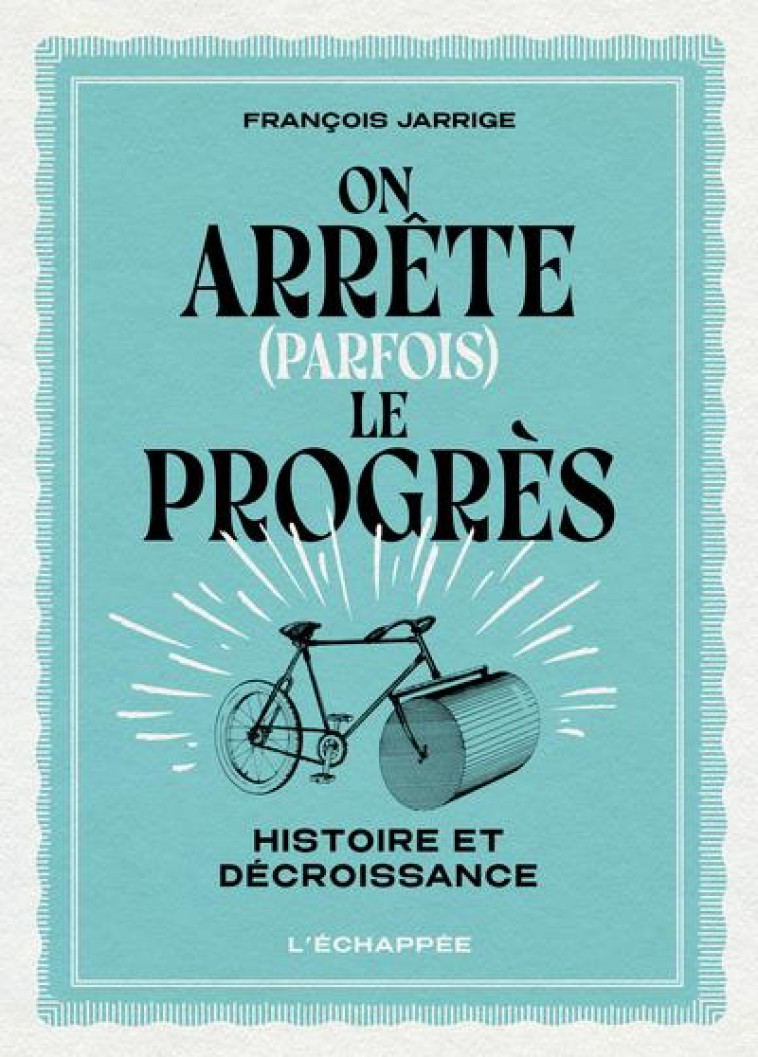 ON ARRETE (PARFOIS) LE PROGRES - HISTOIRE ET DECROISSANCE - JARRIGE FRANCOIS - ECHAPPEE