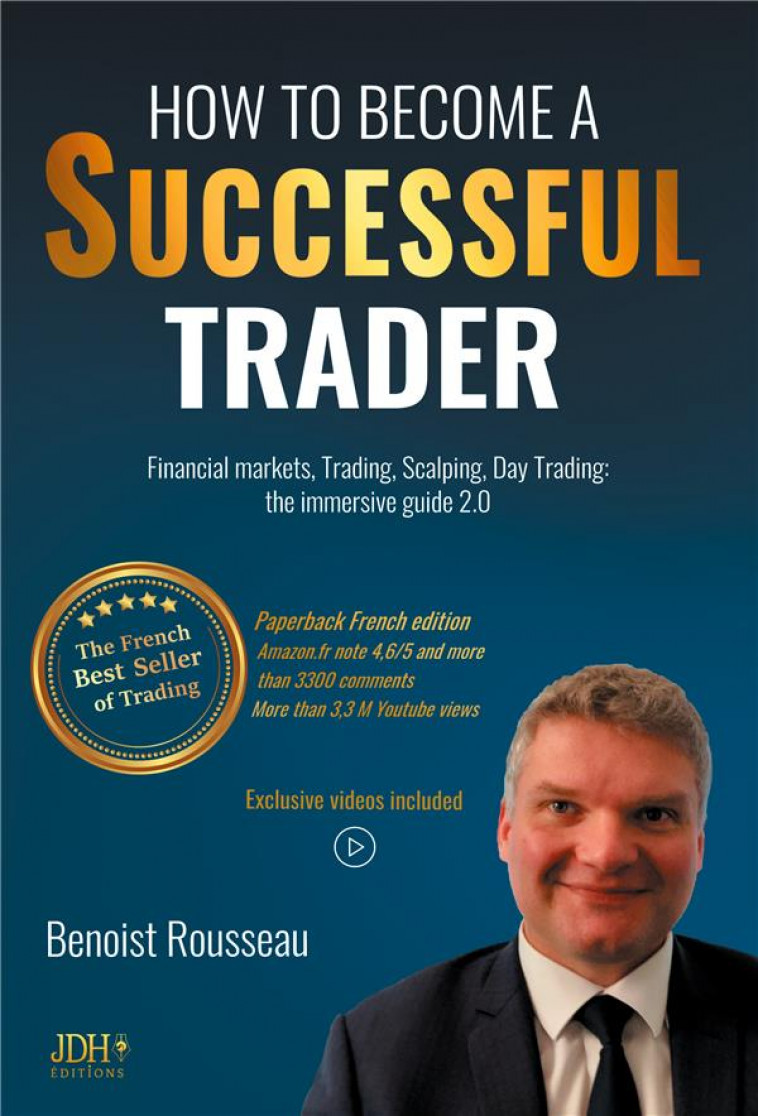 HOW TO BECOME A SUCCESSFUL TRADER : FINANCIAL MARKETS, TRADING, SCALPING, DAY TRADING - ROUSSEAU, BENOIST - JDH