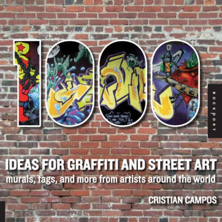 1000 IDEAS FOR GRAFFITI AND STREET ART  -  MURALS, TAGS, AND MORE FROM ARTISTS AROUND THE WORLD - CAMPOS, CHRISTIAN - ROCKPORT