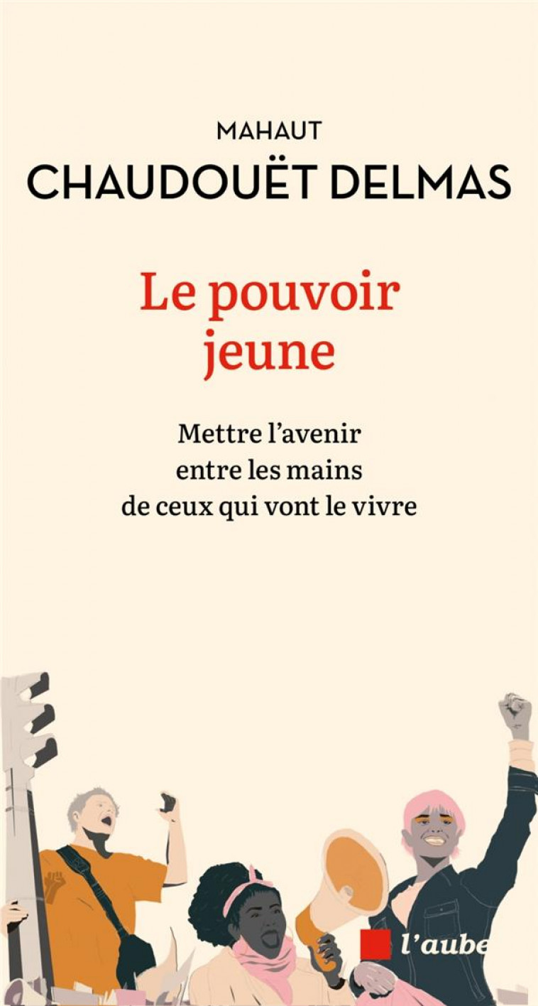 LE POUVOIR JEUNE - METTRE L-AVENIR ENTRE LES MAINS DE CEUX Q - CHAUDOUET-DELMAS M. - AUBE NOUVELLE