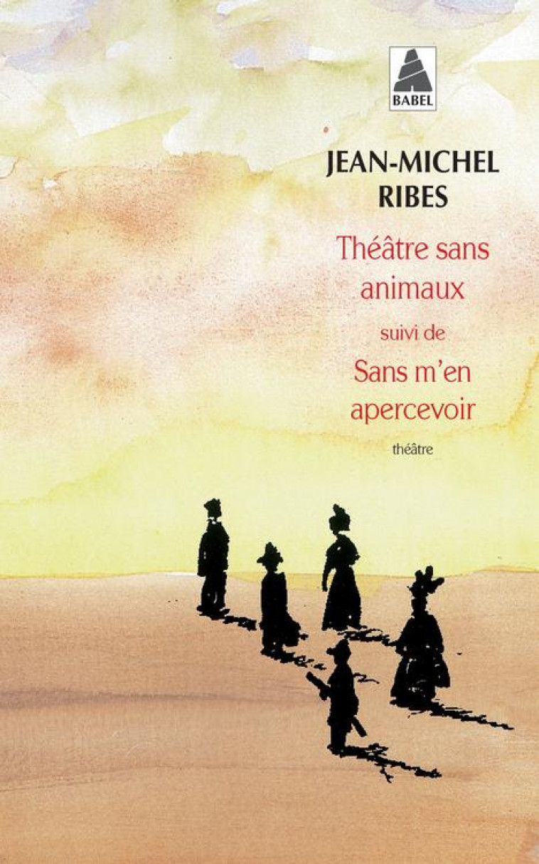 THEATRE SANS ANIMAUX  -  SANS M'EN APERCEVOIR - RIBES, JEAN-MICHEL - ACTES SUD