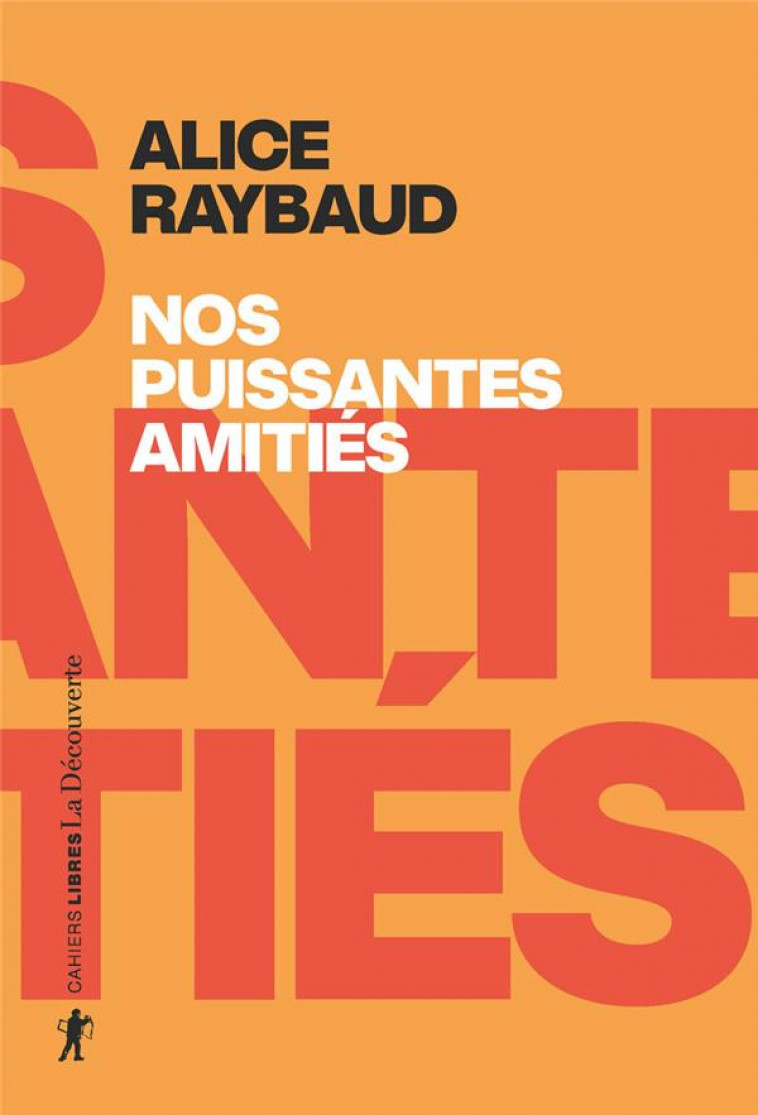 NOS PUISSANTES AMITIES - DES LIENS POLITIQUES, DES LIEUX DE RESISTANCE - RAYBAUD ALICE - LA DECOUVERTE