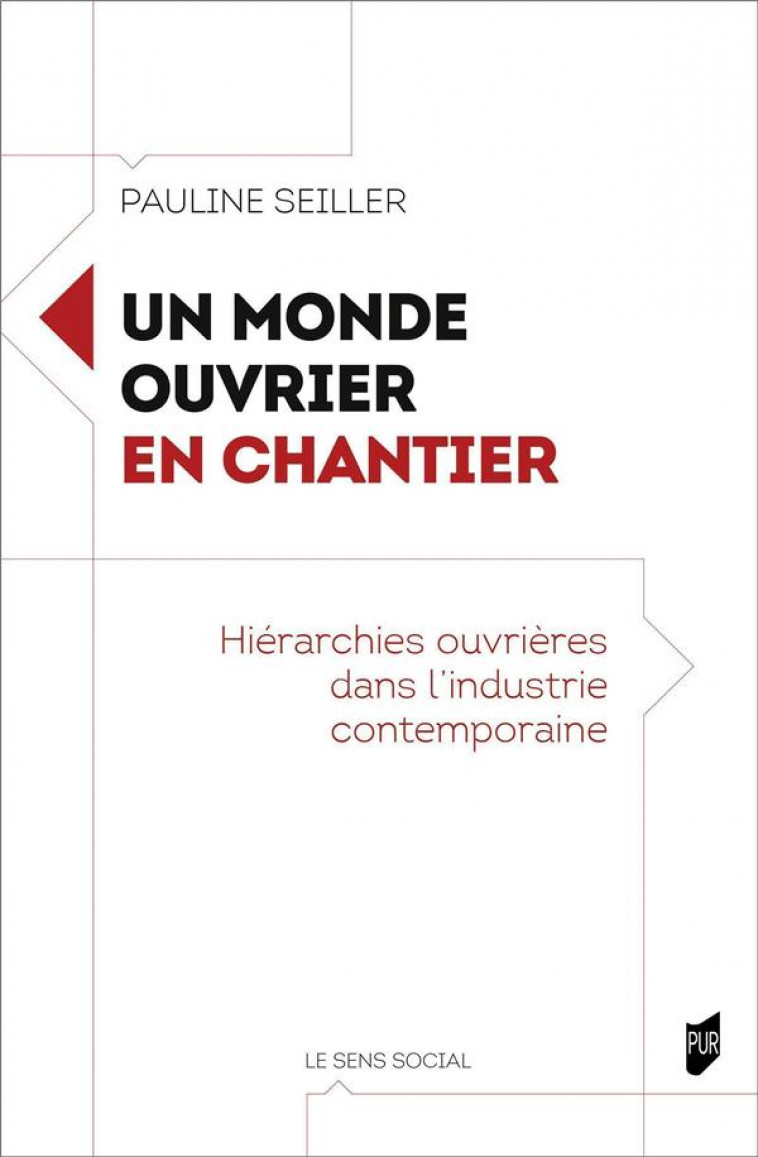 UN MONDE OUVRIER EN CHANTIER - HIERARCHIES OUVRIERES DANS L-INDUSTRIE CONTEMPORAINE - SEILLER PAULINE - PU RENNES