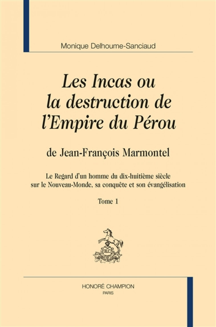 LES INCAS OU LA DESTRUCTION DE L'EMPIRE DU PEROU, DE JEAN-FRANCOIS MARMONTEL  -  LE REGARD D'UN HOMME DU DIX-HUITIEME SIECLE SUR LE NOUVEAU-MONDE, SA CONQUETE ET SON EVANGELISATION - Delhoume-Sanciaud Monique - H. Champion