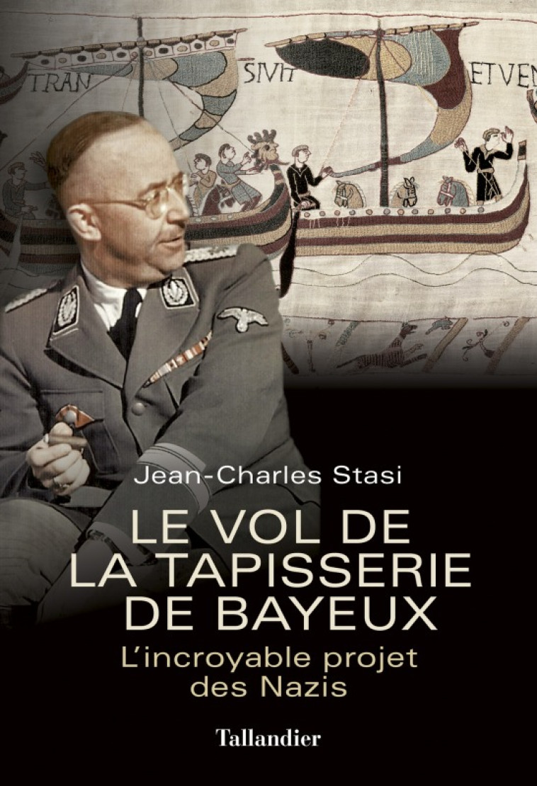 LE VOL DE LA TAPISSERIE DE BAYEUX - L-INCROYABLE PROJET DES NAZIS - Jean-Charles Stasi - TALLANDIER