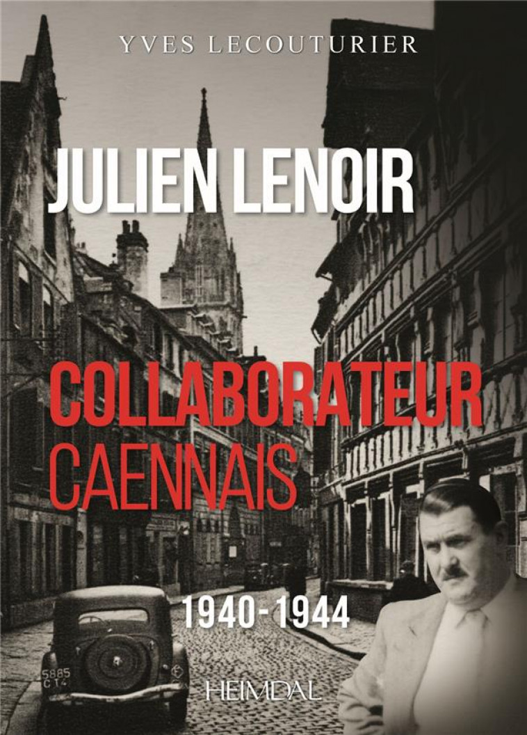 JULIEN LENOIR, COLLABORATEUR CAENNAIS : 1940-1944 - LECOUTURIER, YVES  - HEIMDAL