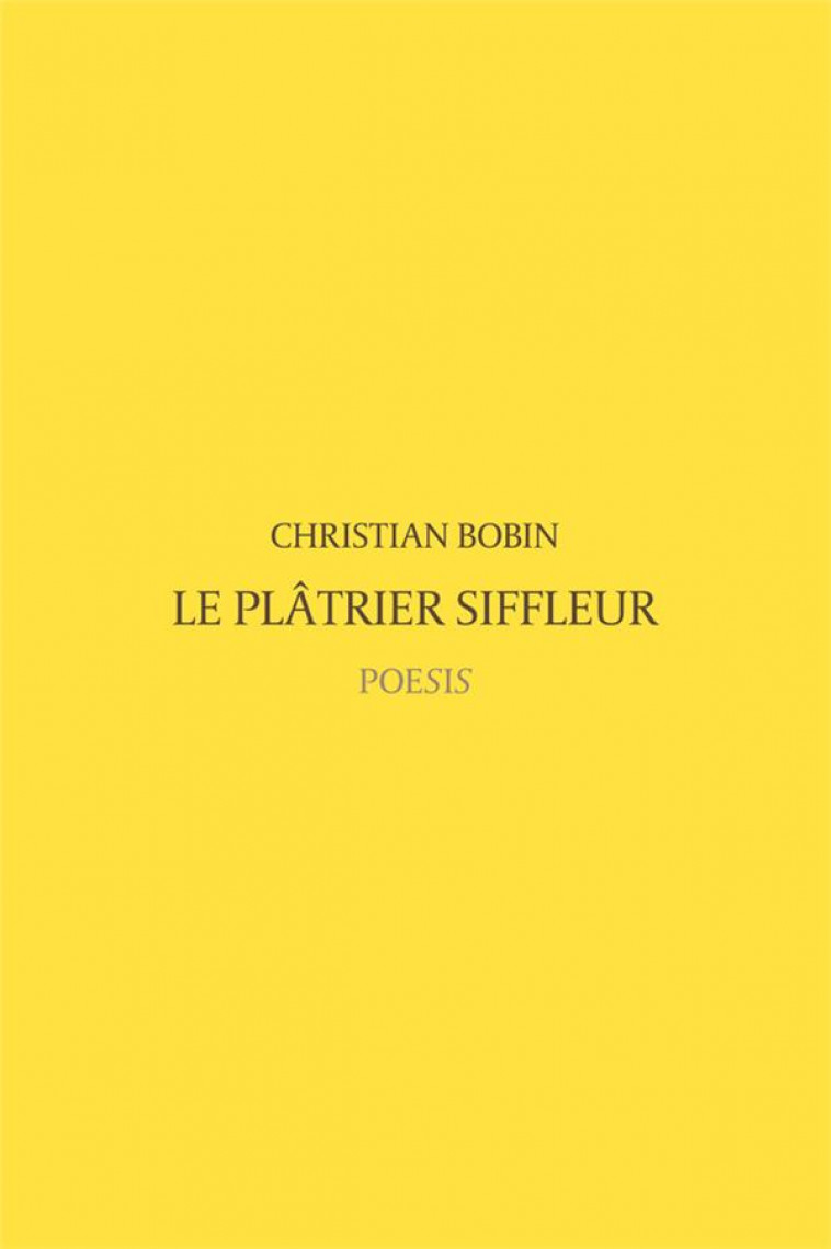 LE PLATRIER SIFFLEUR - BOBIN, CHRISTIAN - POESIS