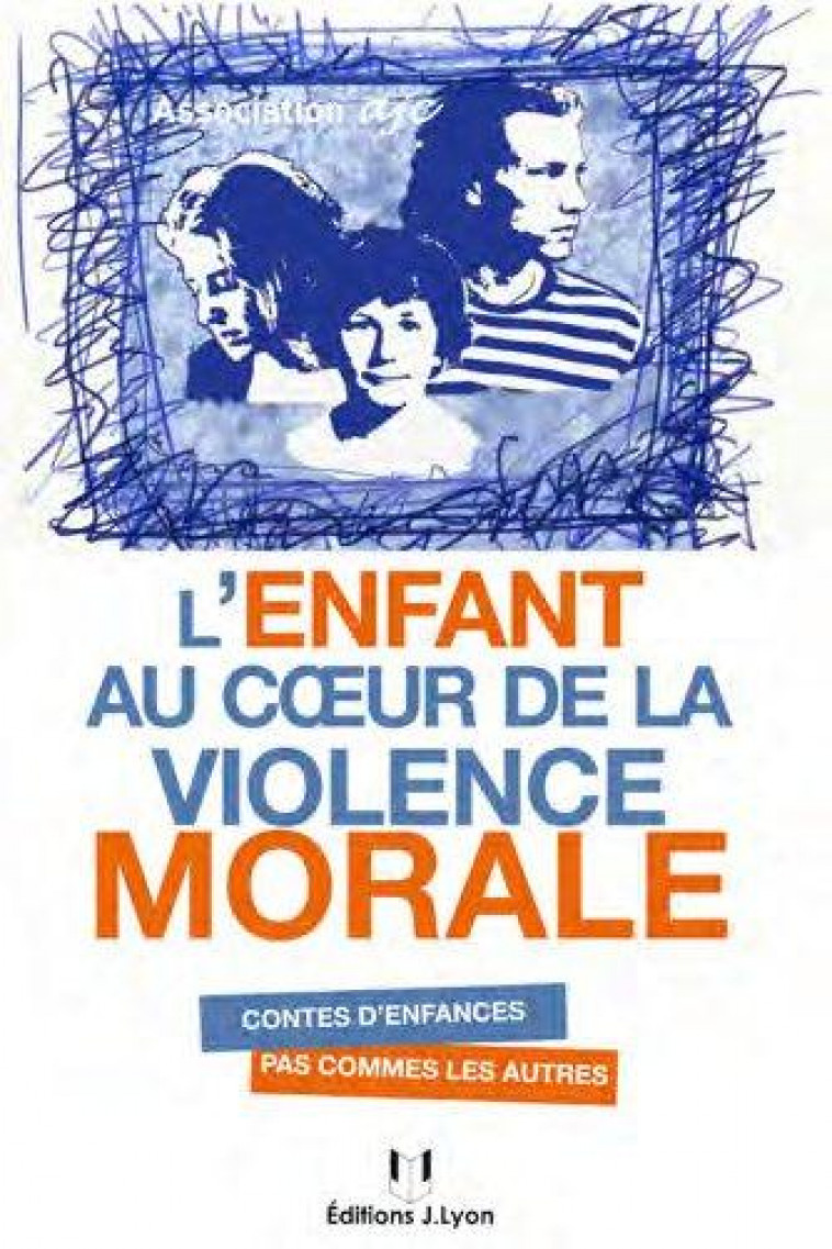 L'ENFANT AU COEUR DE LA VIOLENCE MORALE  -  CONTES D'ENFANCES PAS COMME LES AUTRES - Paoli-Texier Chantal - J. Lyon