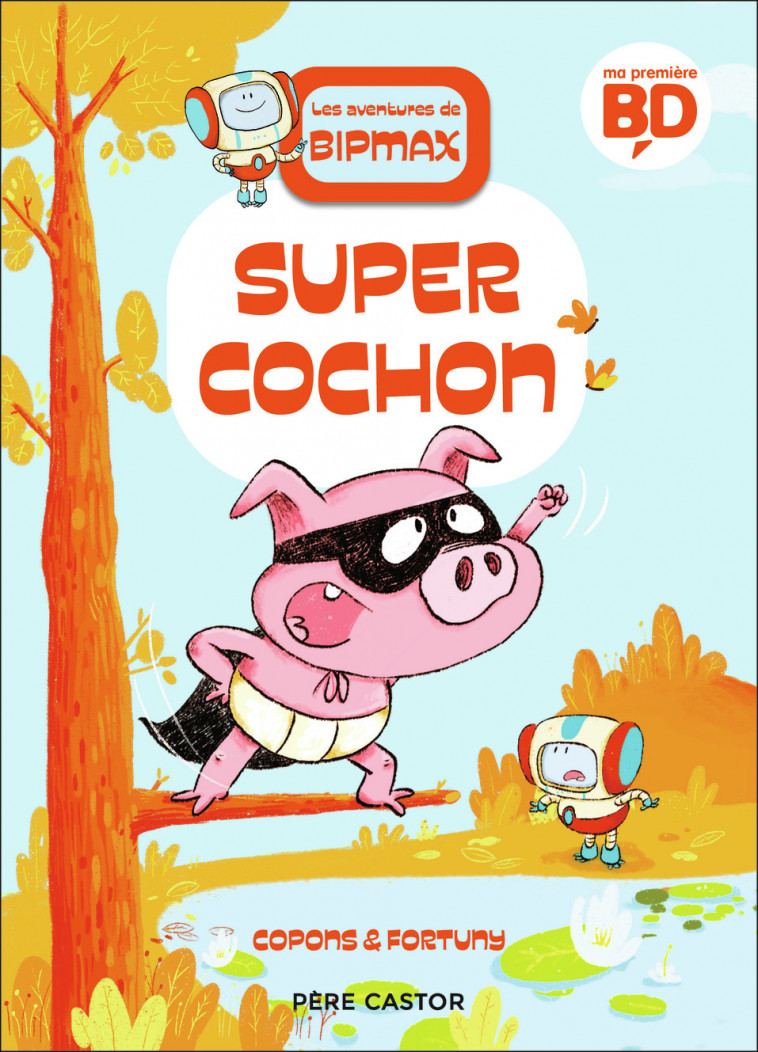 LES AVENTURES DE BIPMAX - T02 - SUPER COCHON - Jaume Copons, Liliana Fortuny, Maya Saenz - PERE CASTOR