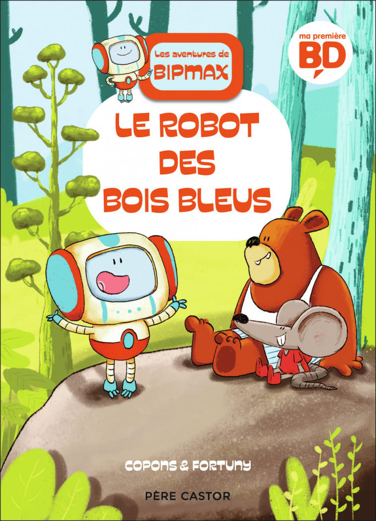 LES AVENTURES DE BIPMAX - T01 - LE ROBOT DES BOIS BLEUS - Jaume Copons, Liliana Fortuny, Maya Saenz - PERE CASTOR