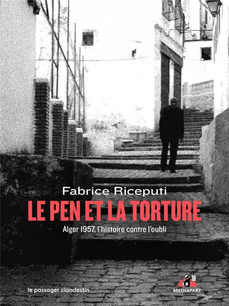 LE PEN ET LA TORTURE - ALGER 1957, L-HISTOIRE CONTRE L-OUBLI - RICEPUTI FABRICE - CLANDESTIN