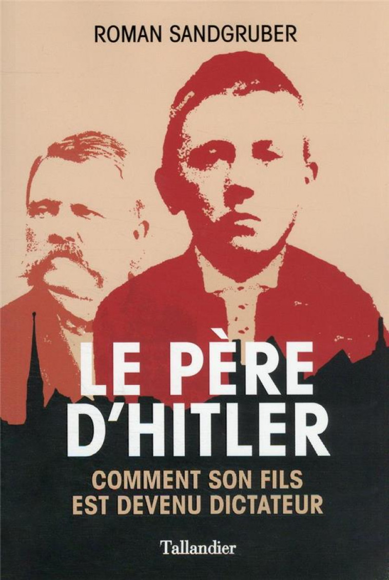 LE PERE D-HITLER - COMMENT SON FILS EST DEVENU DICTATEUR - SANDGRUBER - TALLANDIER