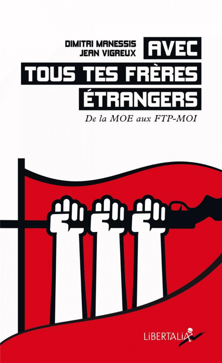 AVEC TOUS TES FRERES ETRANGERS - DE LA MOE AUX FTP-MOI - VIGREUX/MANESSIS - LIBERTALIA