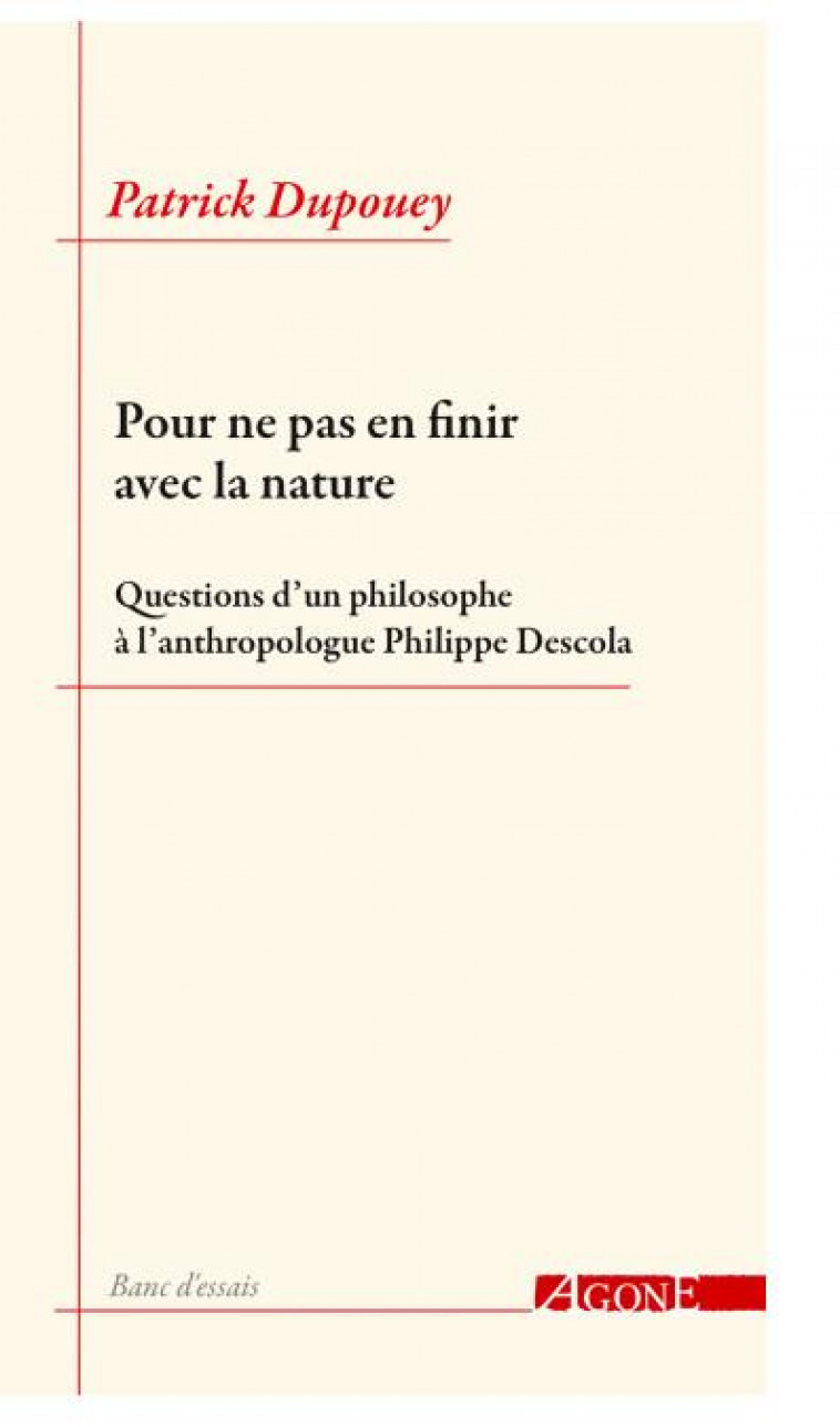 POUR NE PAS EN FINIR AVEC LA NATURE - QUESTIONS D UN PHILOSOPHE A L ANTHROPOLOGUE PHILIPPE DESCOLA - DUPOUEY - AGONE