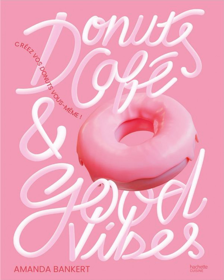 DONUTS, CAFE ET GOOD VIBES : CREEZ VOS DONUTS VOUS-MEME ! - XXX - HACHETTE